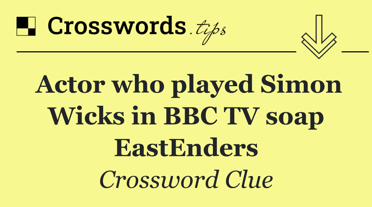 Actor who played Simon Wicks in BBC TV soap EastEnders