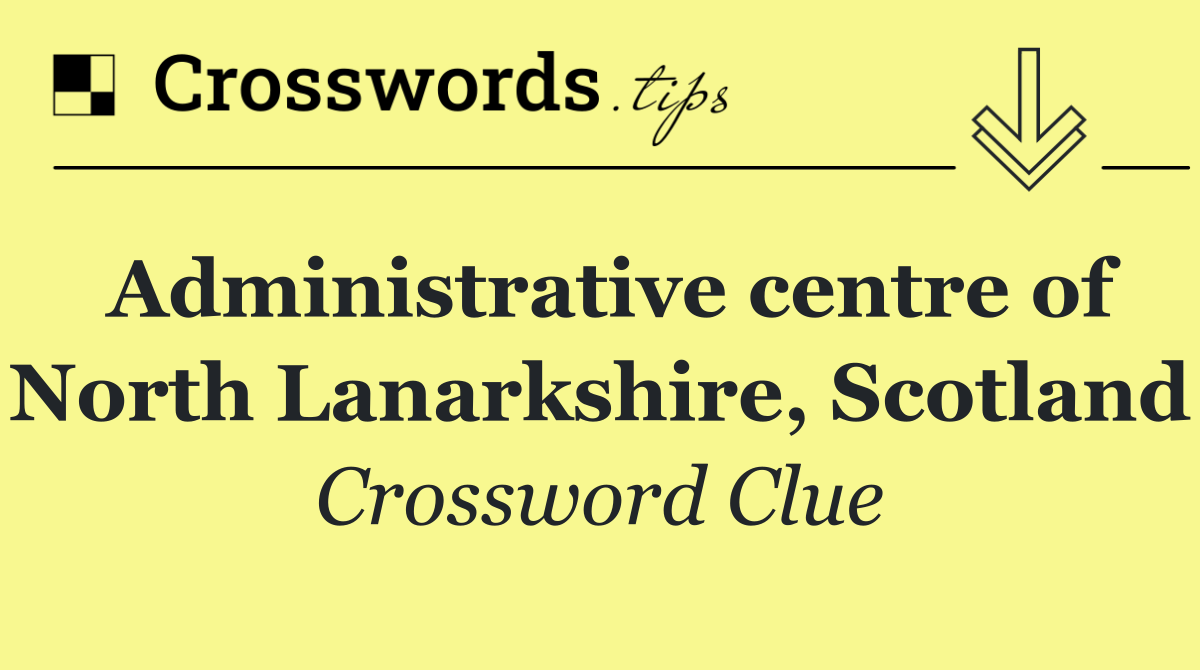 Administrative centre of North Lanarkshire, Scotland