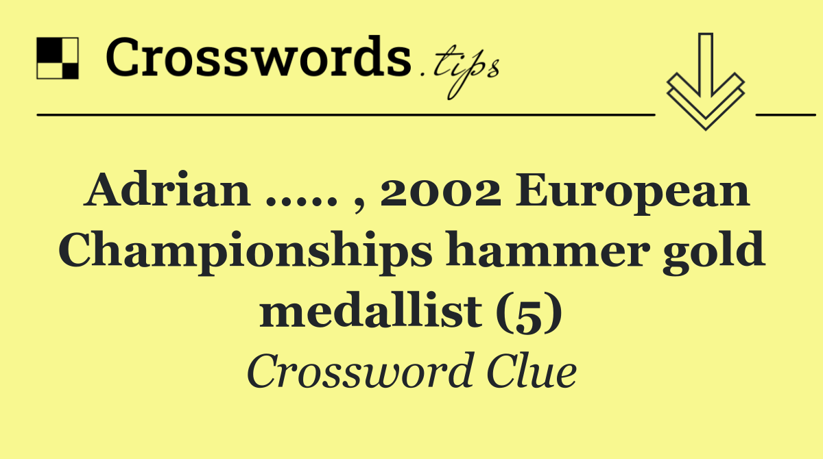 Adrian ..... , 2002 European Championships hammer gold medallist (5)