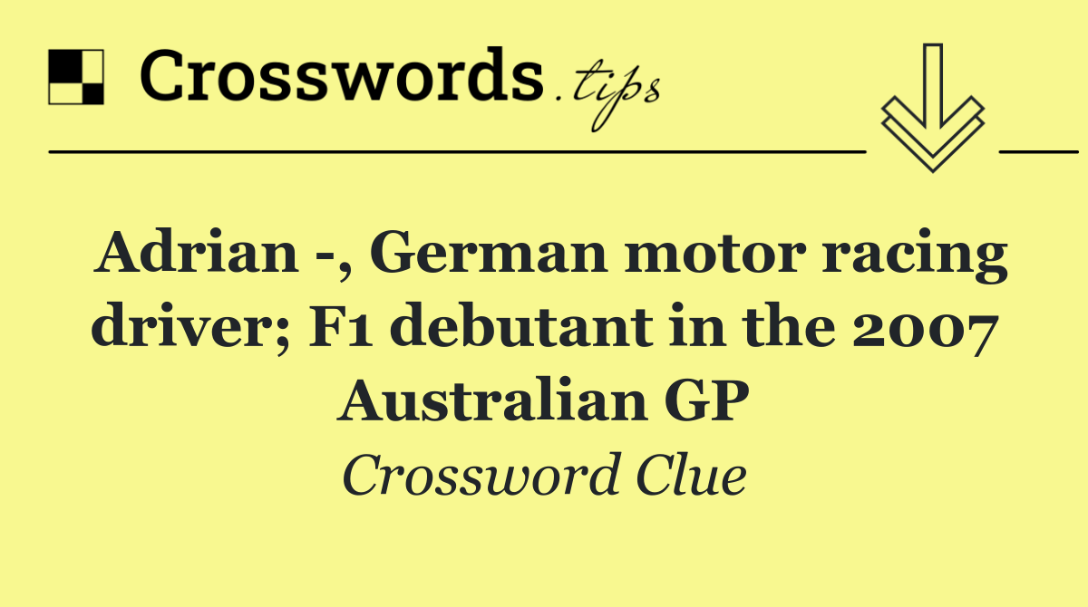 Adrian  , German motor racing driver; F1 debutant in the 2007 Australian GP