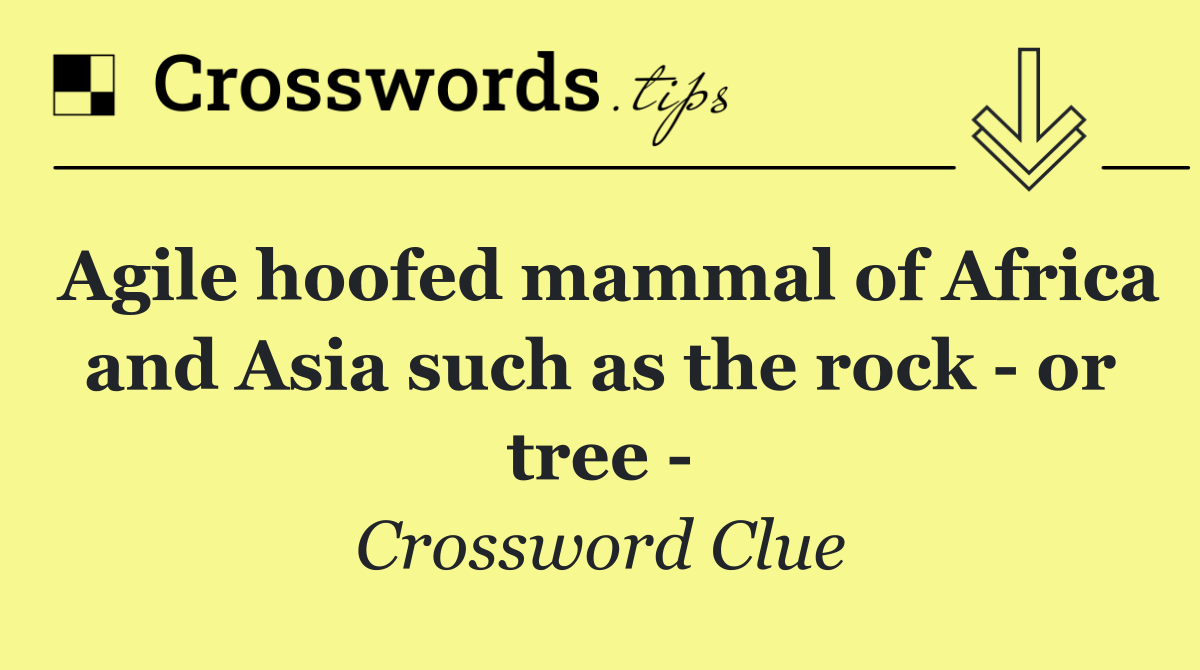 Agile hoofed mammal of Africa and Asia such as the rock   or tree  