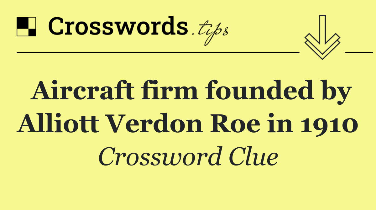 Aircraft firm founded by Alliott Verdon Roe in 1910