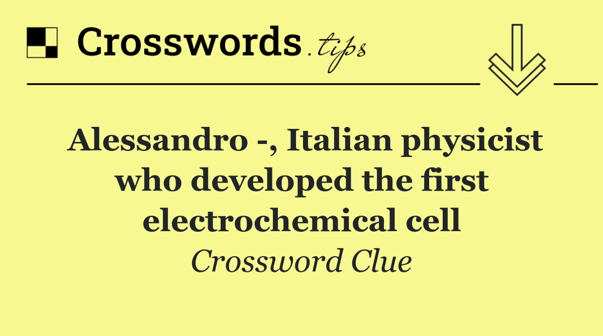 Alessandro  , Italian physicist who developed the first electrochemical cell