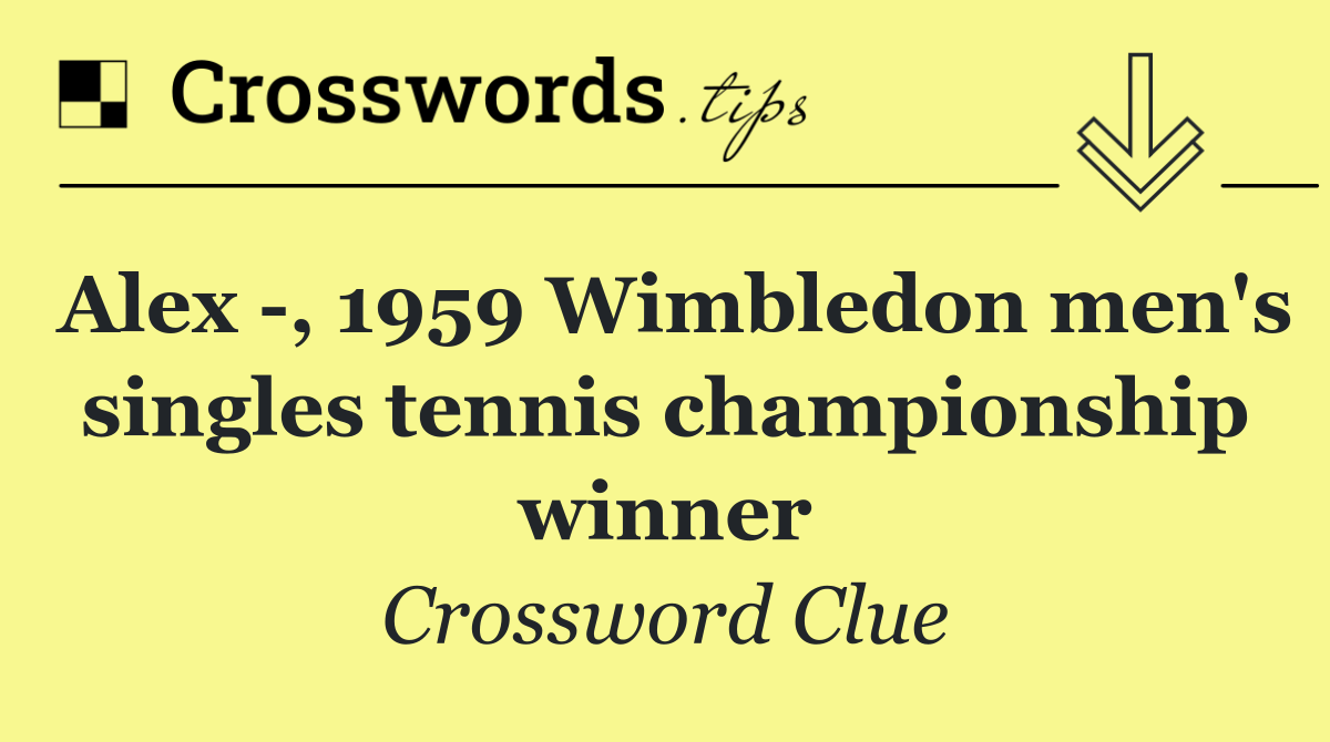 Alex  , 1959 Wimbledon men's singles tennis championship winner