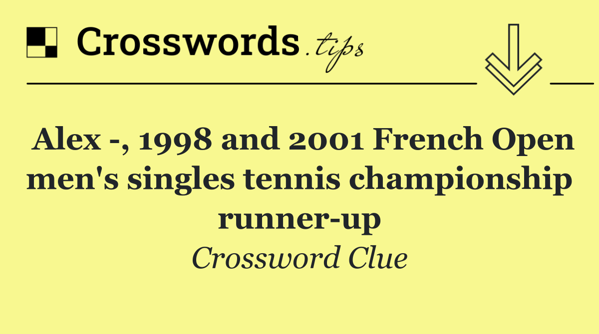 Alex  , 1998 and 2001 French Open men's singles tennis championship runner up