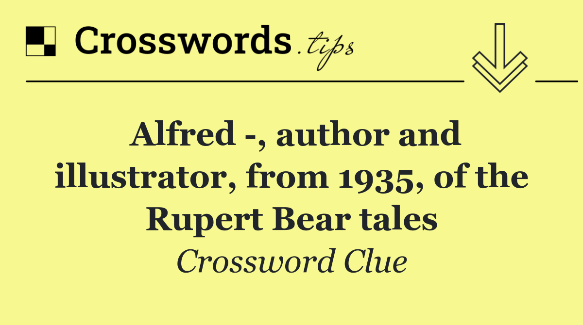 Alfred  , author and illustrator, from 1935, of the Rupert Bear tales