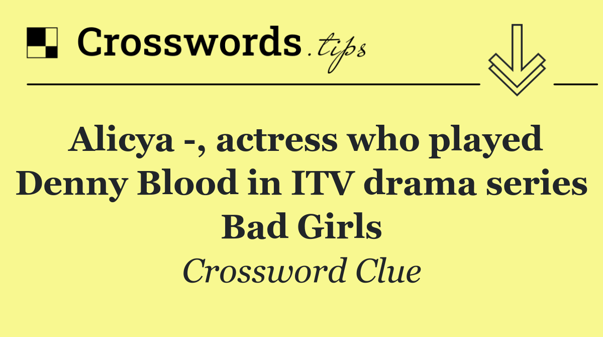 Alicya  , actress who played Denny Blood in ITV drama series Bad Girls