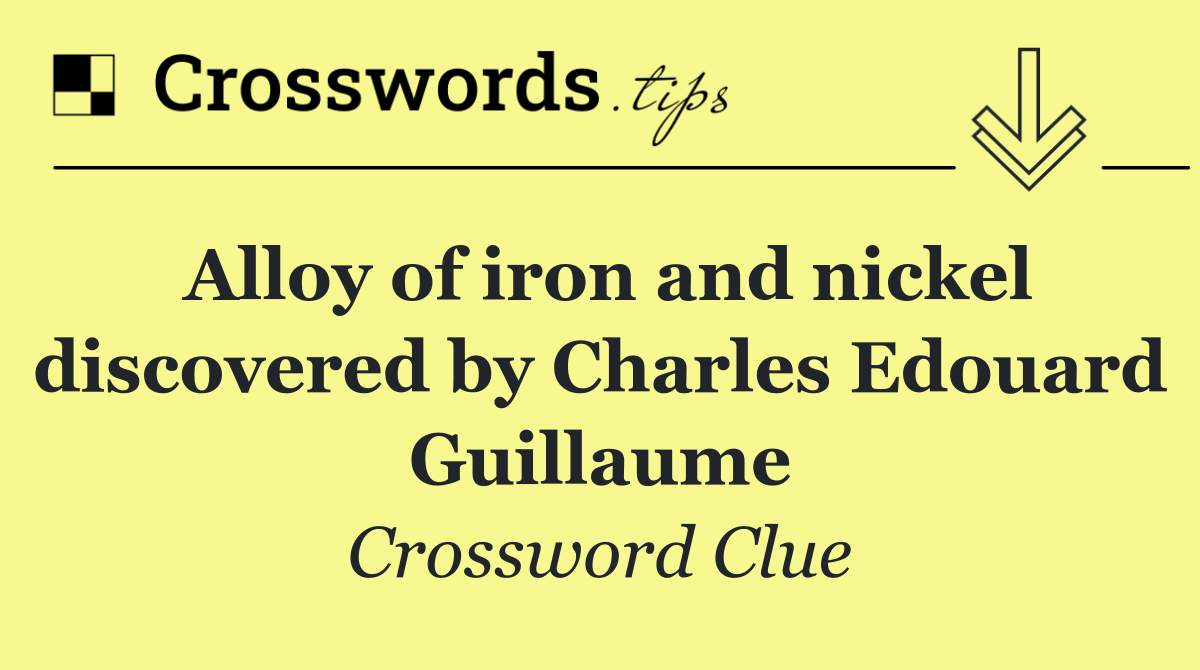 Alloy of iron and nickel discovered by Charles Edouard Guillaume