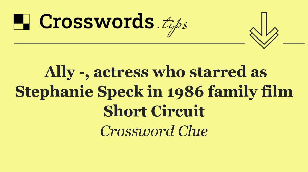 Ally  , actress who starred as Stephanie Speck in 1986 family film Short Circuit