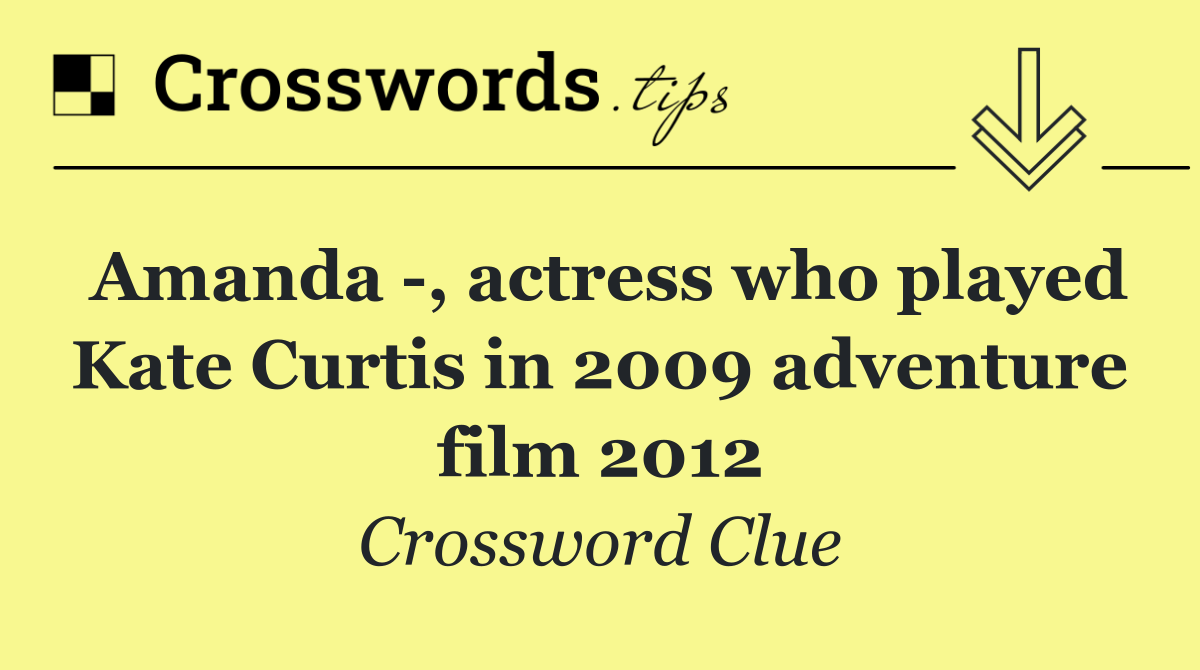 Amanda  , actress who played Kate Curtis in 2009 adventure film 2012