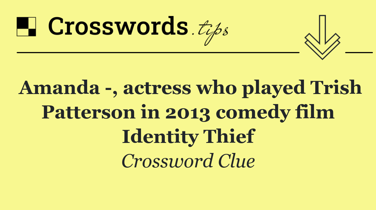 Amanda  , actress who played Trish Patterson in 2013 comedy film Identity Thief