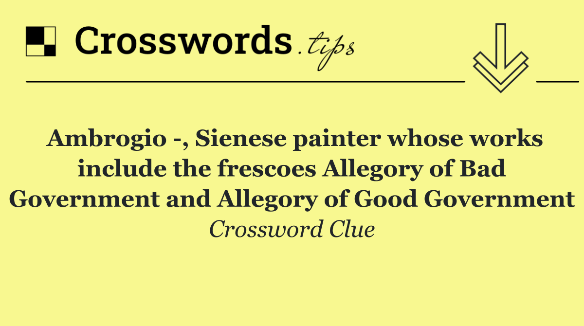 Ambrogio  , Sienese painter whose works include the frescoes Allegory of Bad Government and Allegory of Good Government