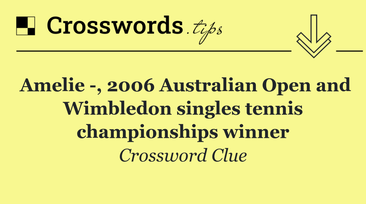 Amelie  , 2006 Australian Open and Wimbledon singles tennis championships winner