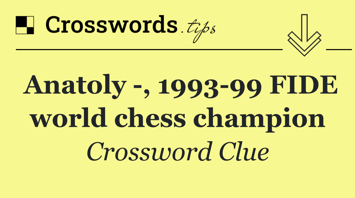 Anatoly  , 1993 99 FIDE world chess champion