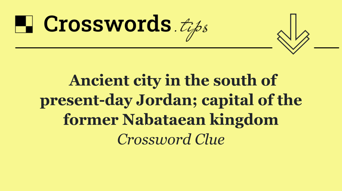 Ancient city in the south of present day Jordan; capital of the former Nabataean kingdom