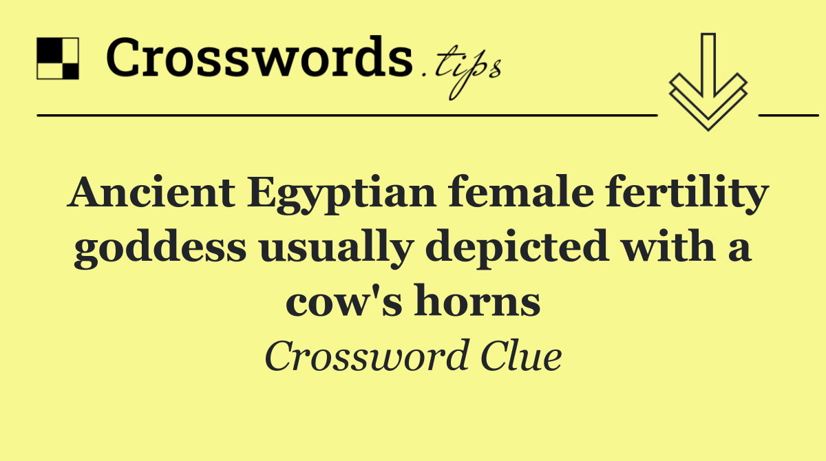 Ancient Egyptian female fertility goddess usually depicted with a cow's horns