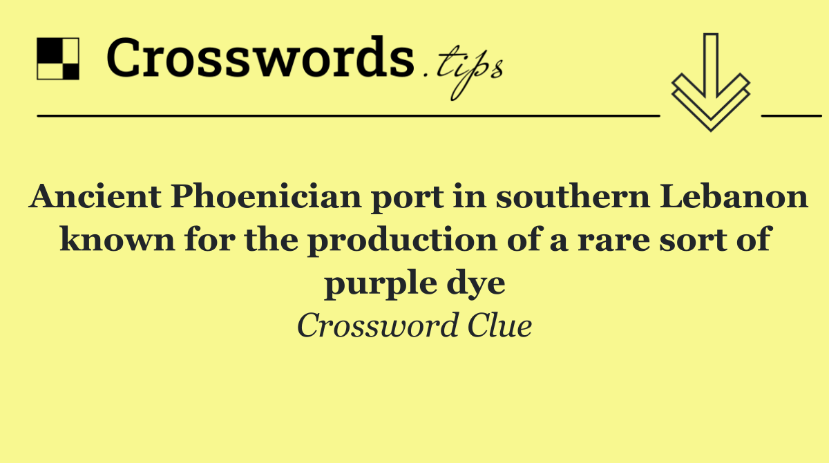 Ancient Phoenician port in southern Lebanon known for the production of a rare sort of purple dye