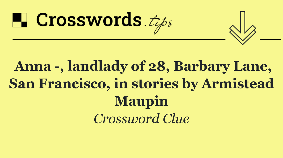 Anna  , landlady of 28, Barbary Lane, San Francisco, in stories by Armistead Maupin