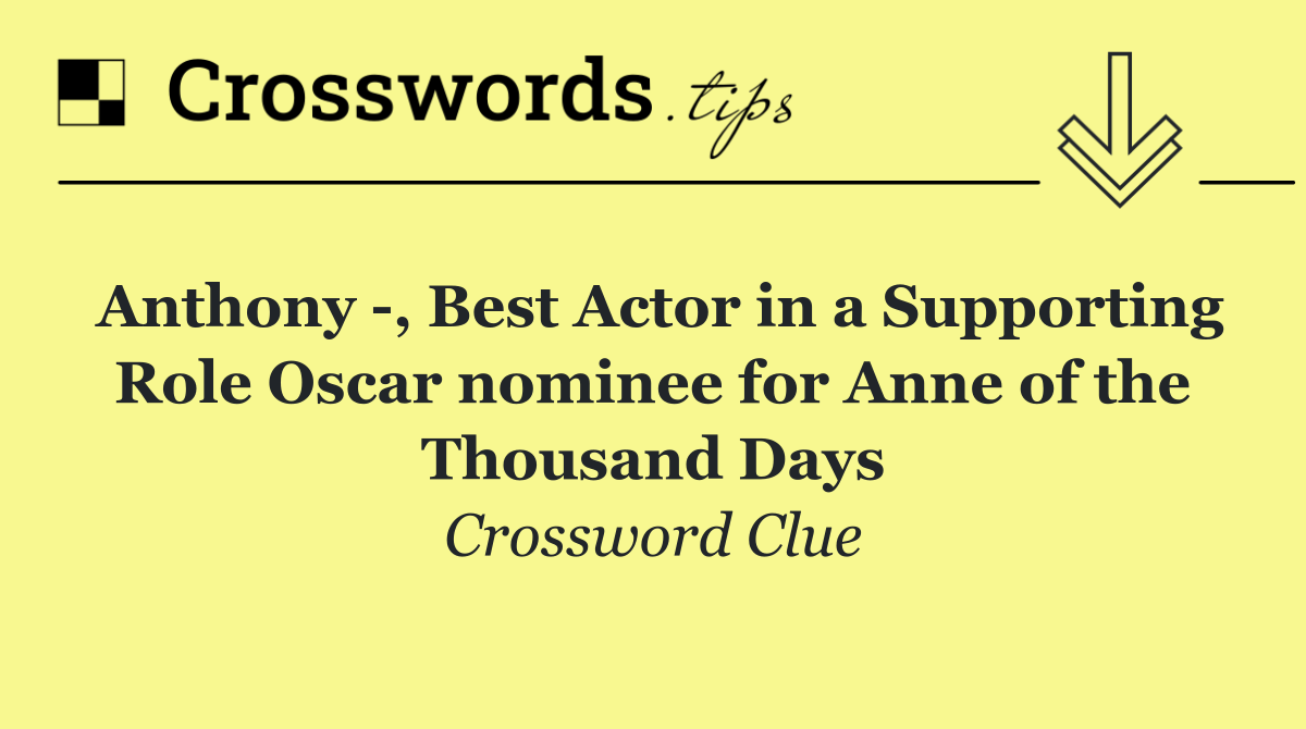 Anthony  , Best Actor in a Supporting Role Oscar nominee for Anne of the Thousand Days