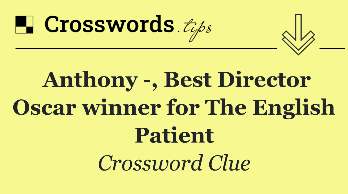 Anthony  , Best Director Oscar winner for The English Patient