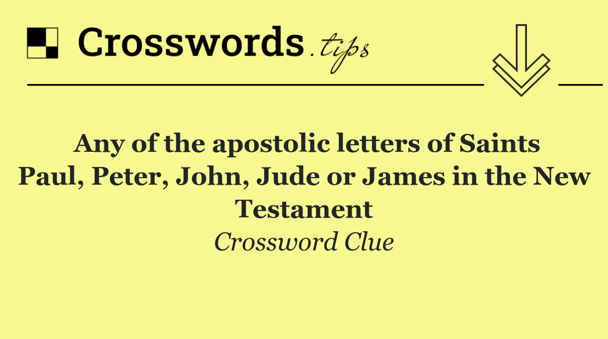 Any of the apostolic letters of Saints Paul, Peter, John, Jude or James in the New Testament