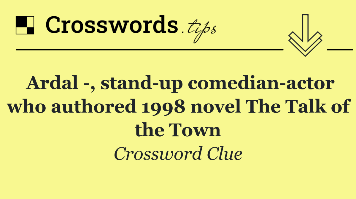 Ardal  , stand up comedian actor who authored 1998 novel The Talk of the Town