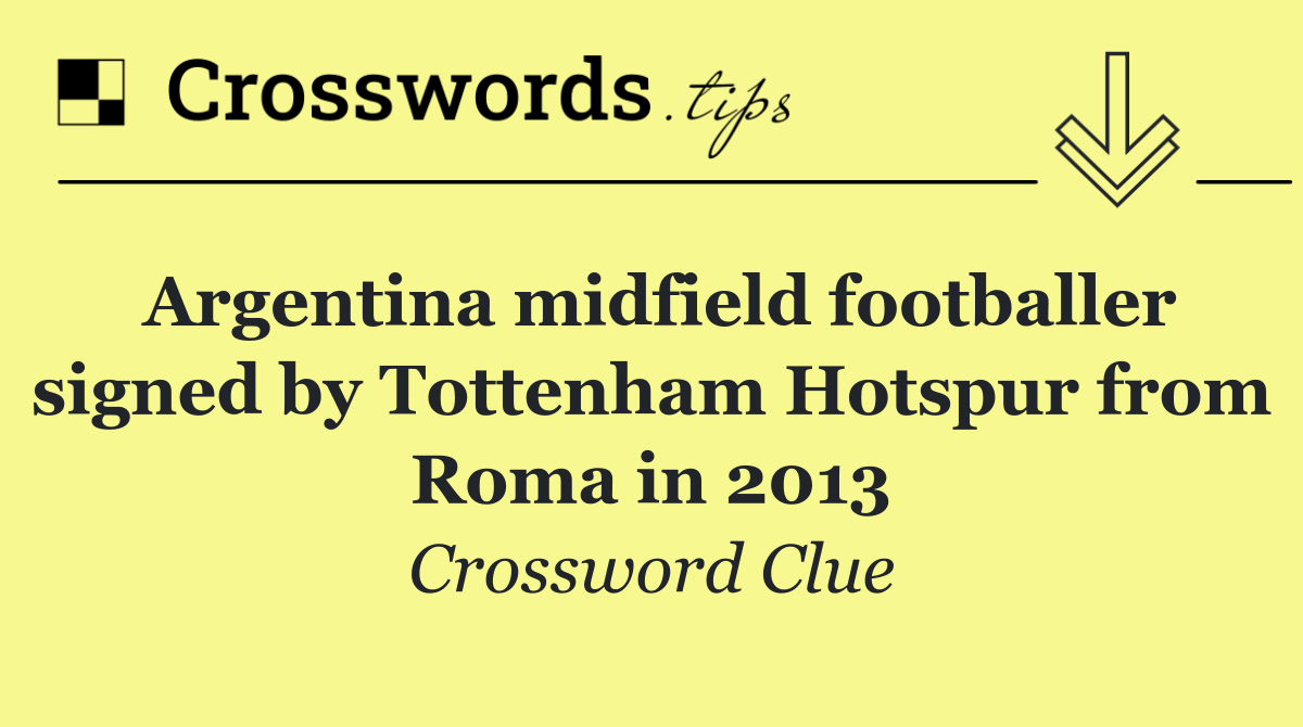 Argentina midfield footballer signed by Tottenham Hotspur from Roma in 2013