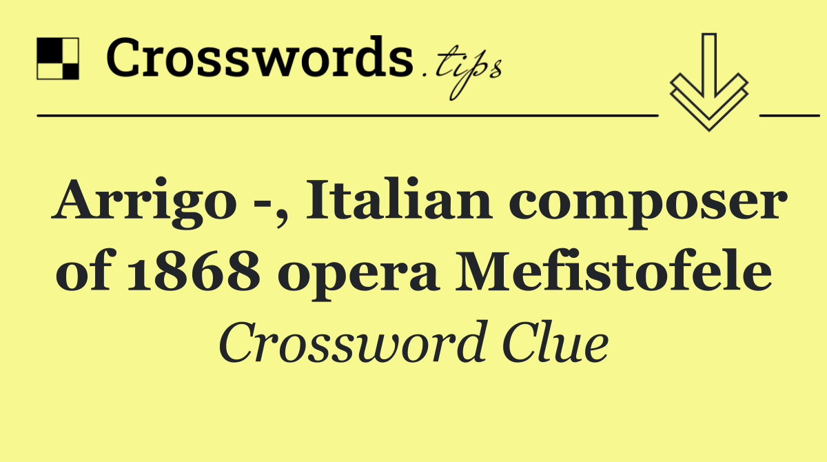 Arrigo  , Italian composer of 1868 opera Mefistofele