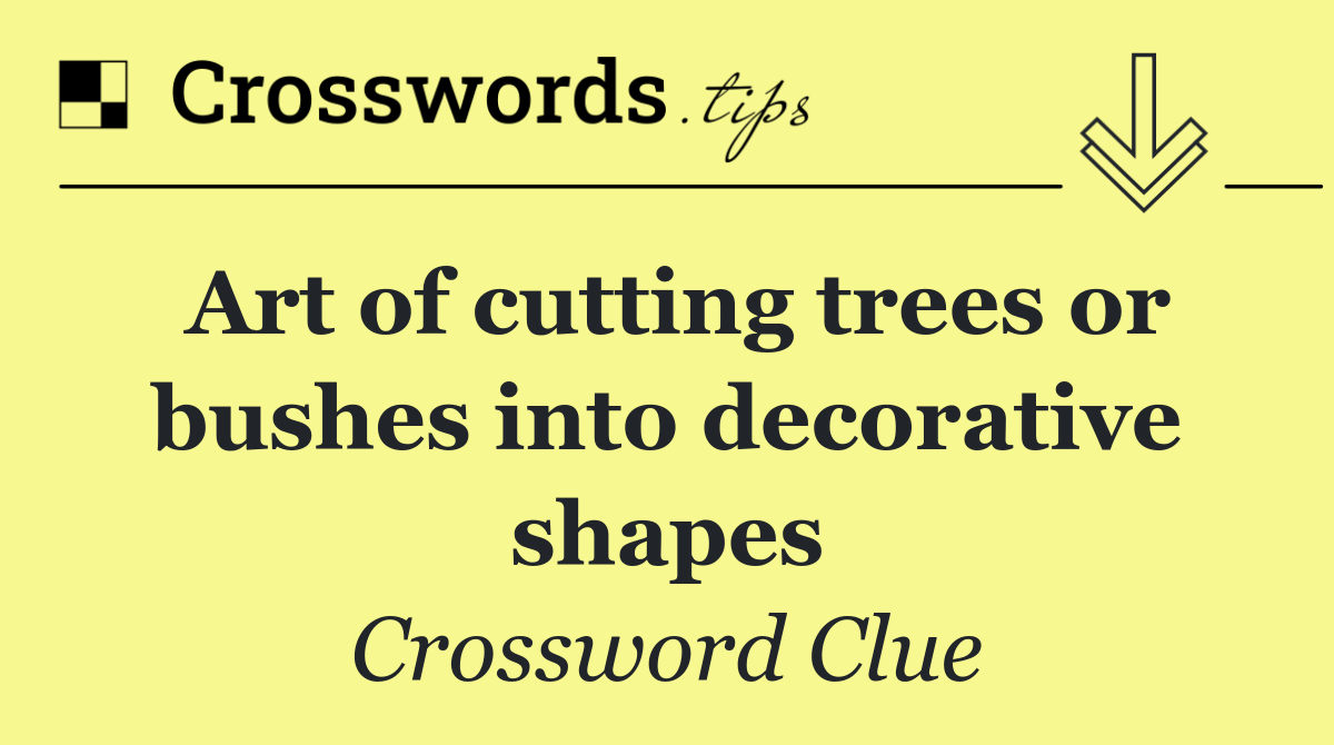 Art of cutting trees or bushes into decorative shapes