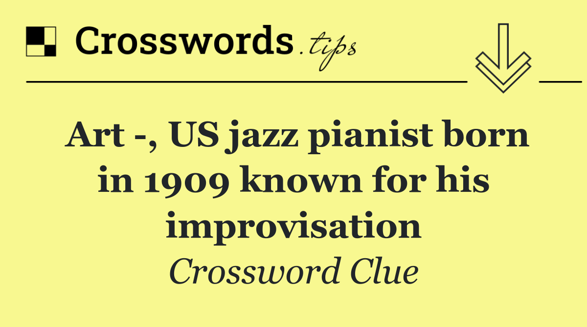 Art  , US jazz pianist born in 1909 known for his improvisation