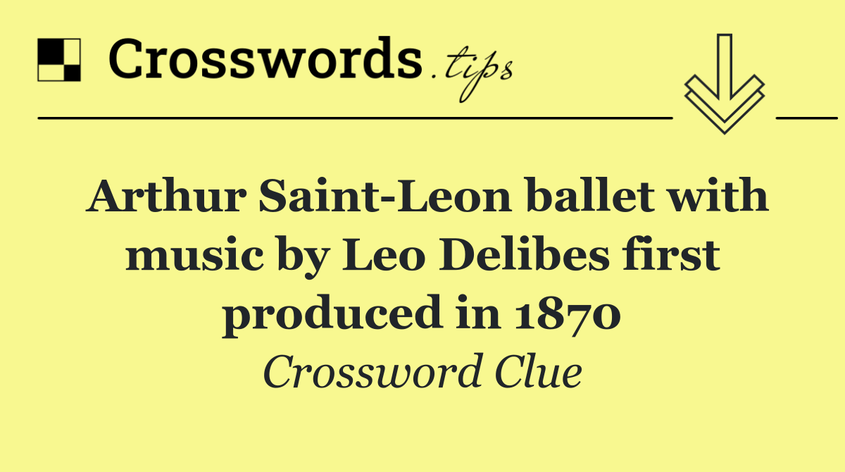 Arthur Saint Leon ballet with music by Leo Delibes first produced in 1870