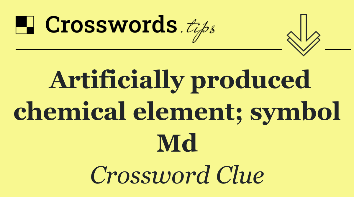 Artificially produced chemical element; symbol Md