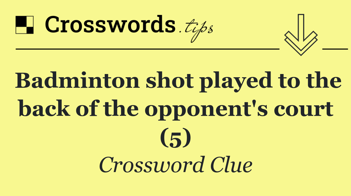 Badminton shot played to the back of the opponent's court (5)