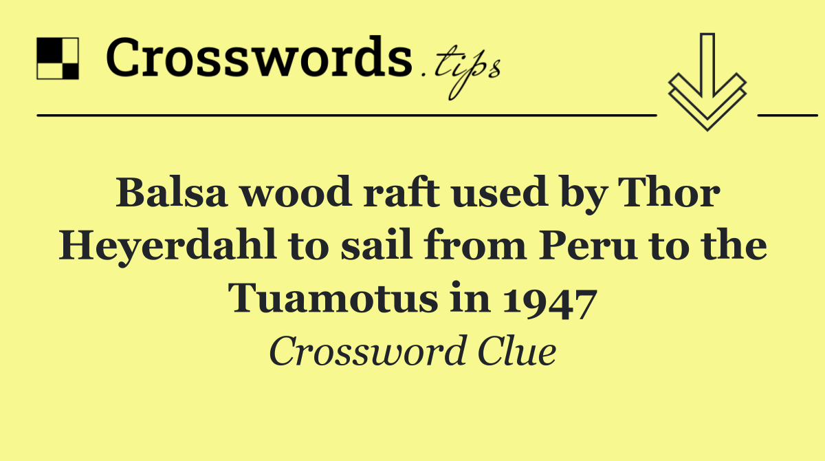 Balsa wood raft used by Thor Heyerdahl to sail from Peru to the Tuamotus in 1947