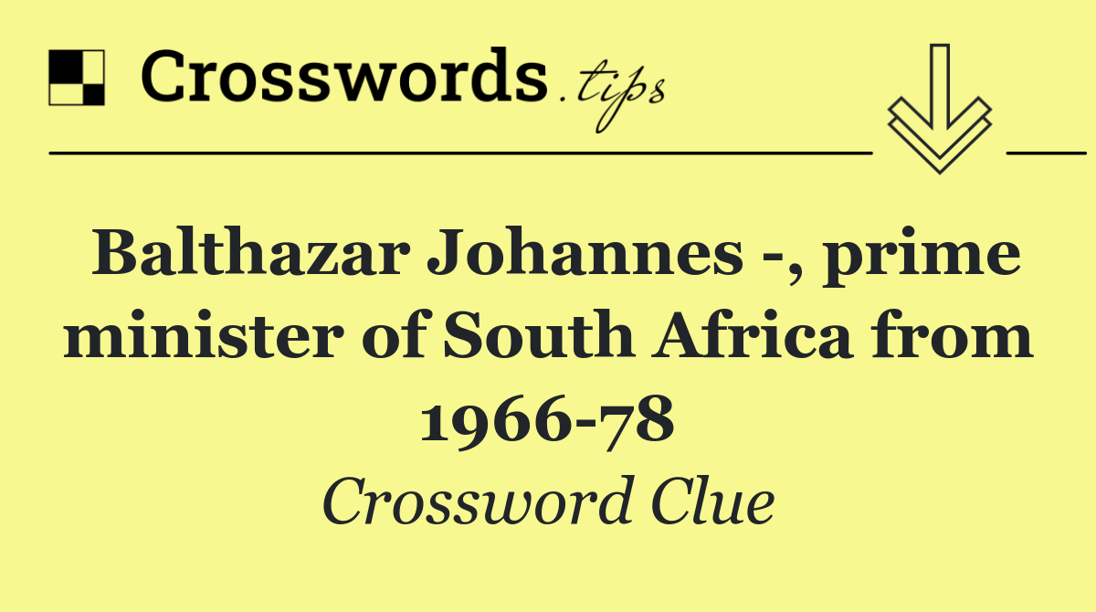 Balthazar Johannes  , prime minister of South Africa from 1966 78