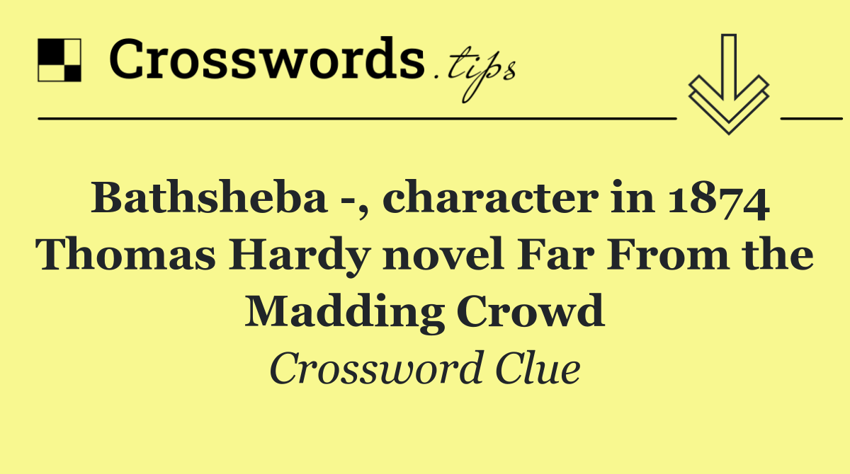 Bathsheba  , character in 1874 Thomas Hardy novel Far From the Madding Crowd