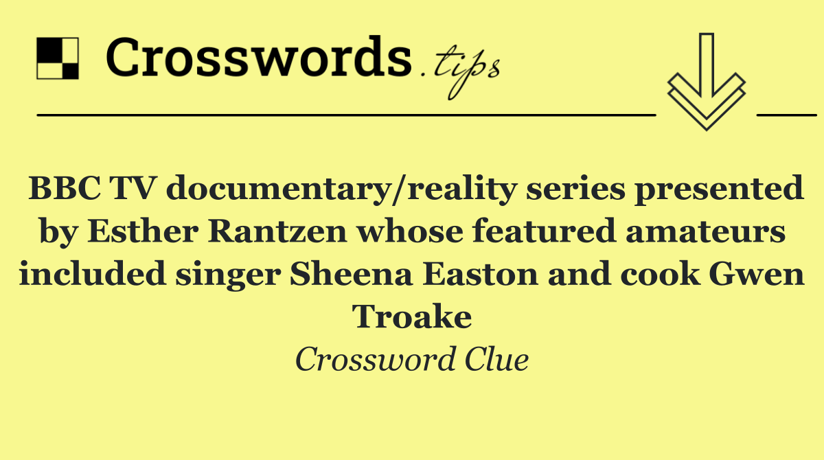 BBC TV documentary/reality series presented by Esther Rantzen whose featured amateurs included singer Sheena Easton and cook Gwen Troake