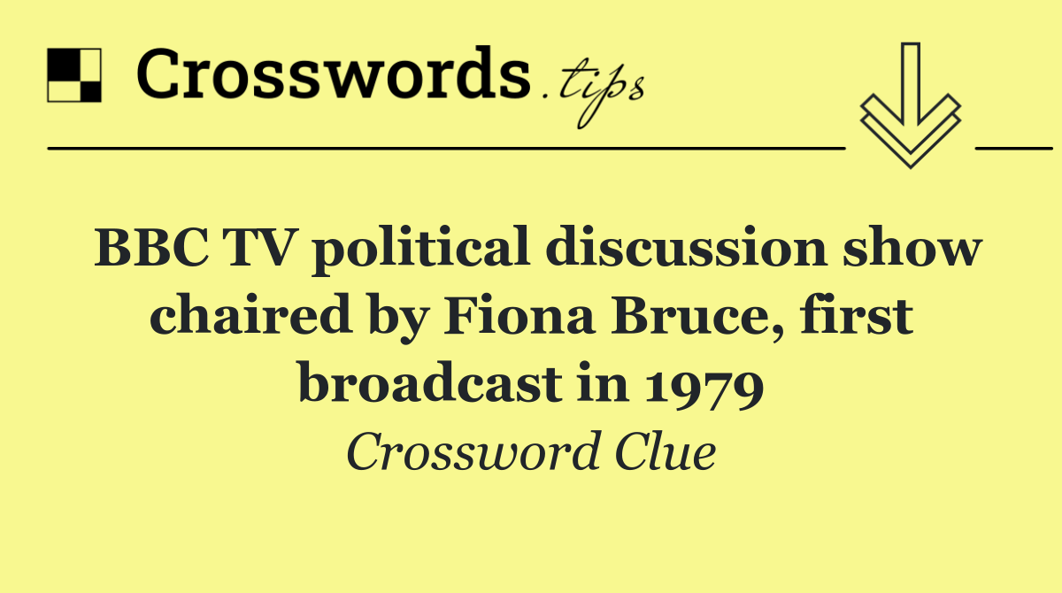 BBC TV political discussion show chaired by Fiona Bruce, first broadcast in 1979