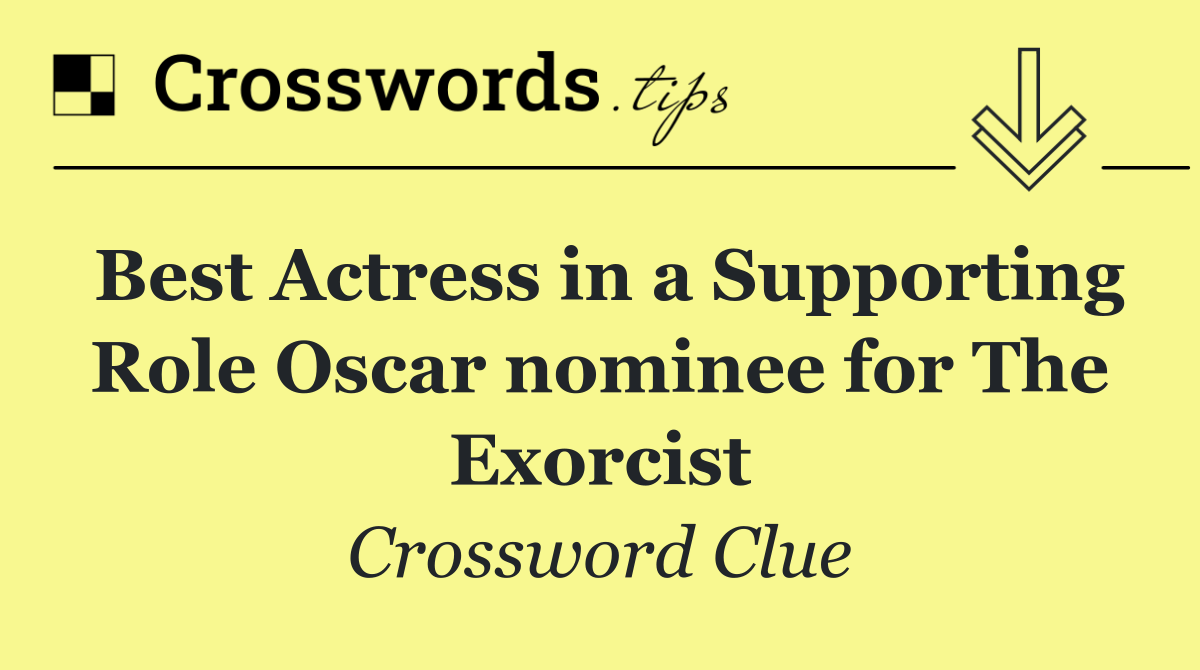 Best Actress in a Supporting Role Oscar nominee for The Exorcist