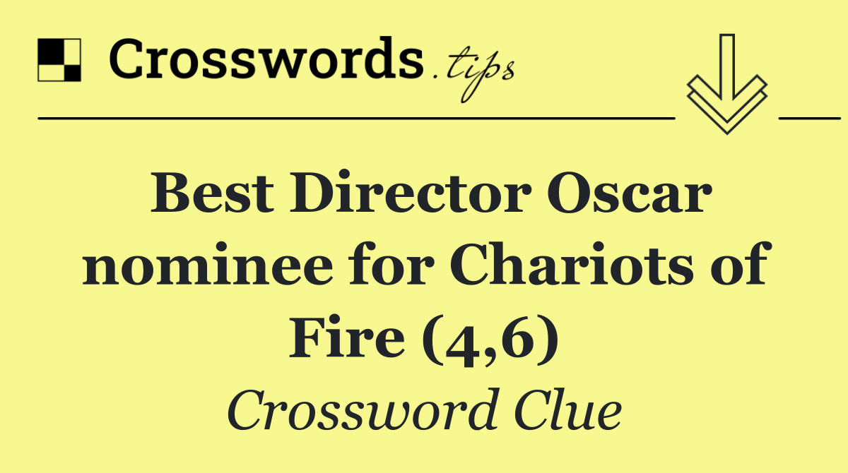 Best Director Oscar nominee for Chariots of Fire (4,6)