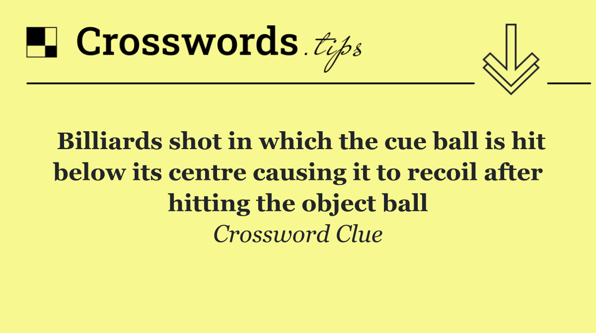 Billiards shot in which the cue ball is hit below its centre causing it to recoil after hitting the object ball