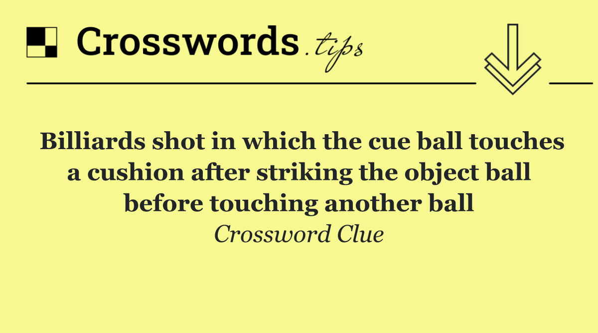 Billiards shot in which the cue ball touches a cushion after striking the object ball before touching another ball