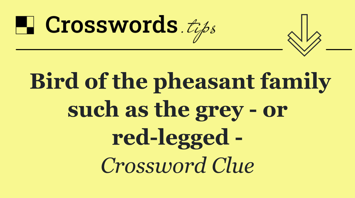 Bird of the pheasant family such as the grey   or red legged  