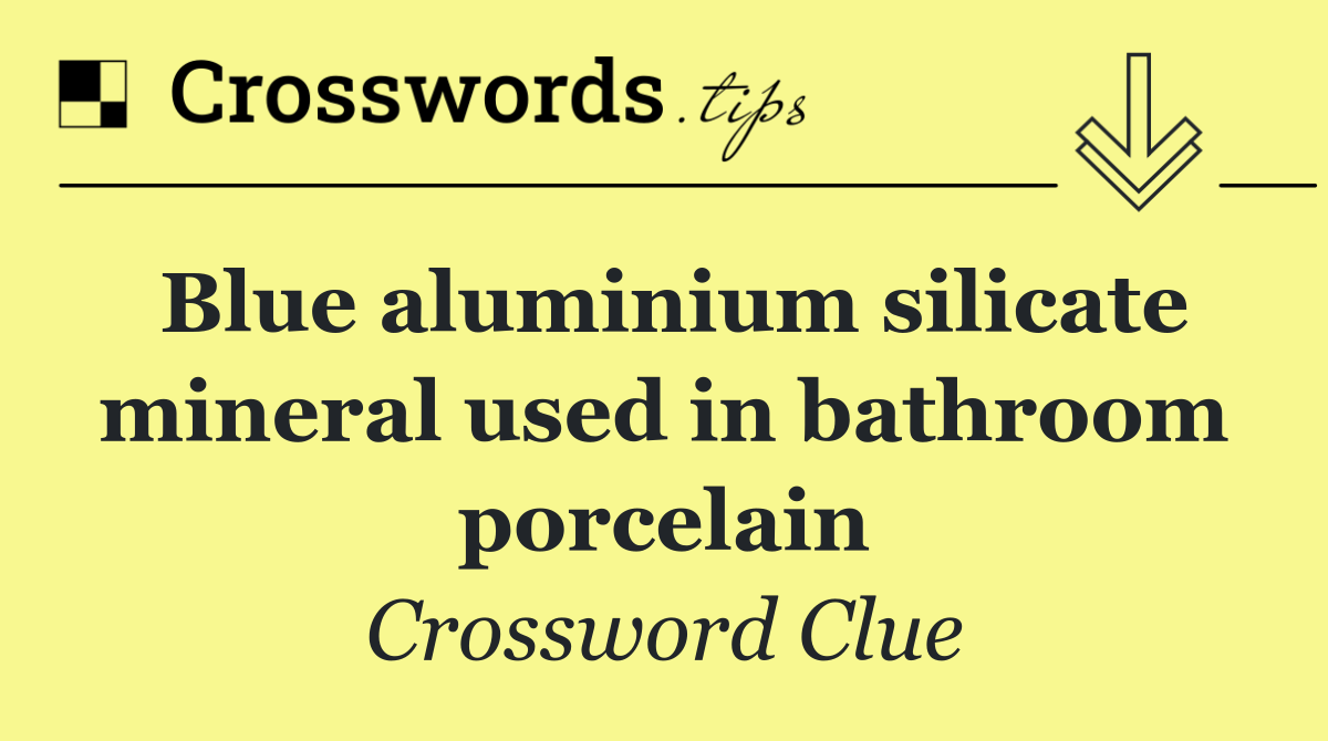 Blue aluminium silicate mineral used in bathroom porcelain