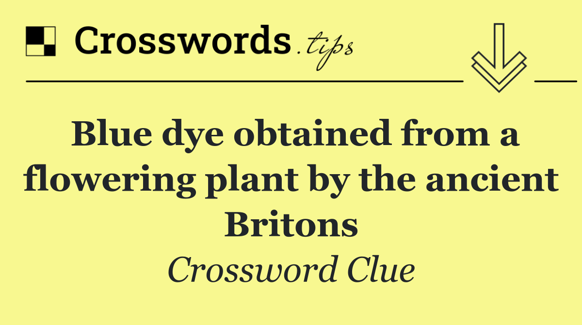 Blue dye obtained from a flowering plant by the ancient Britons