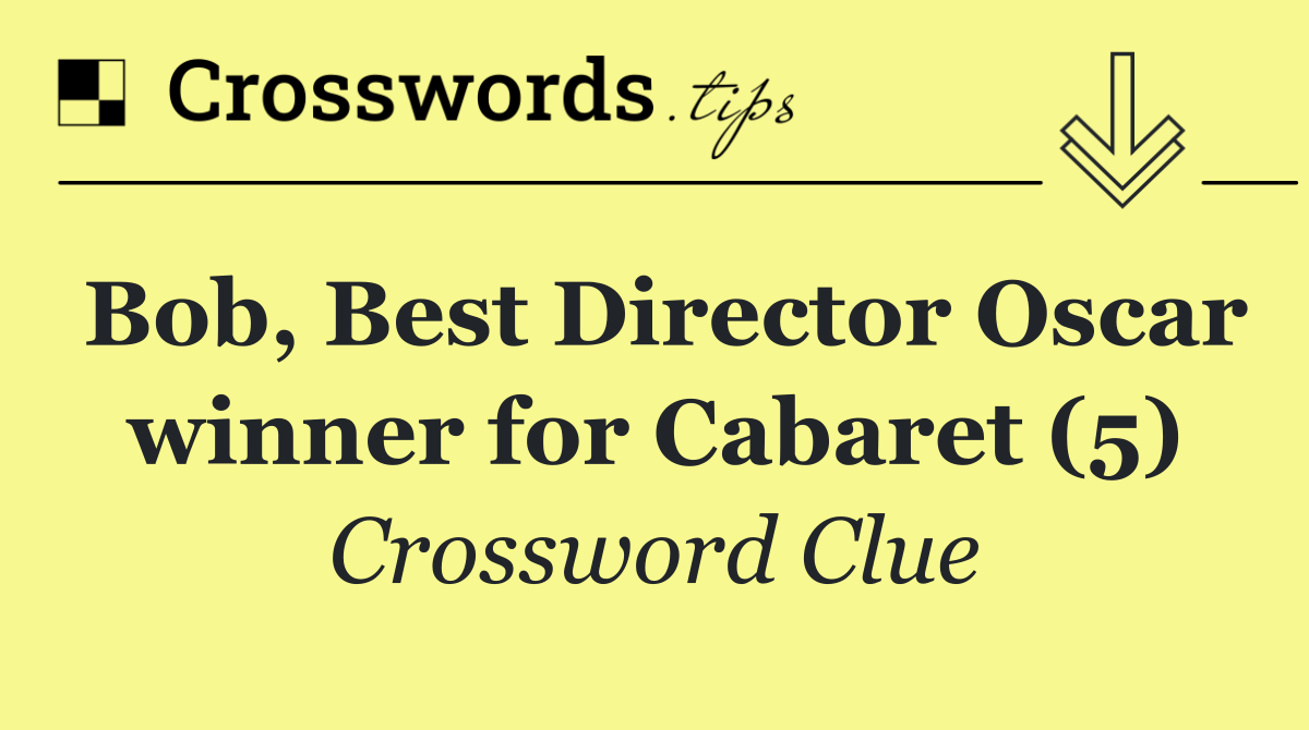 Bob, Best Director Oscar winner for Cabaret (5)
