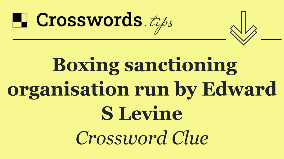 Boxing sanctioning organisation run by Edward S Levine