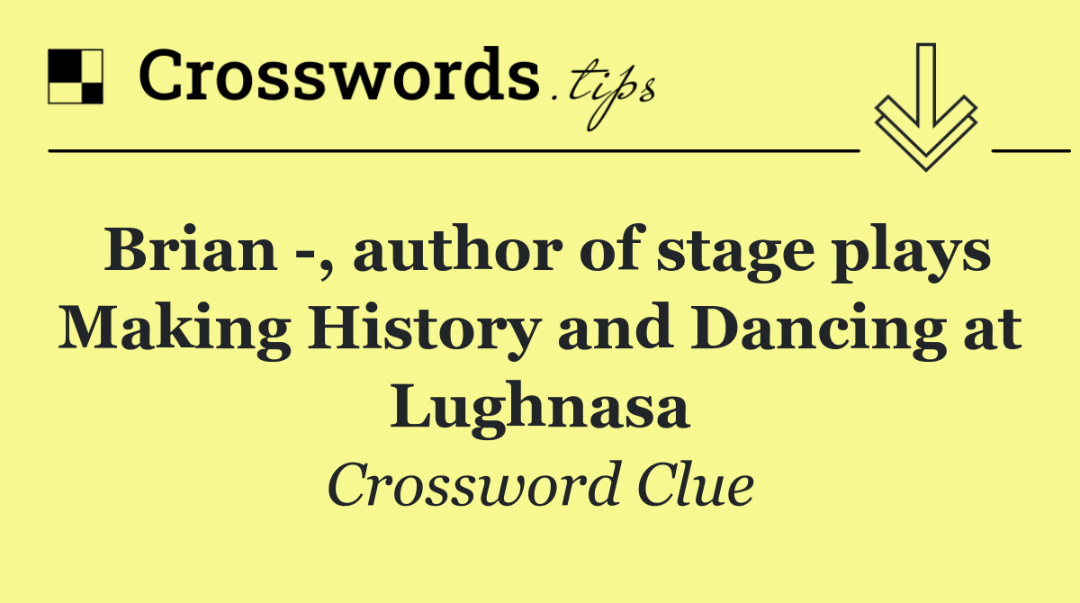 Brian  , author of stage plays Making History and Dancing at Lughnasa