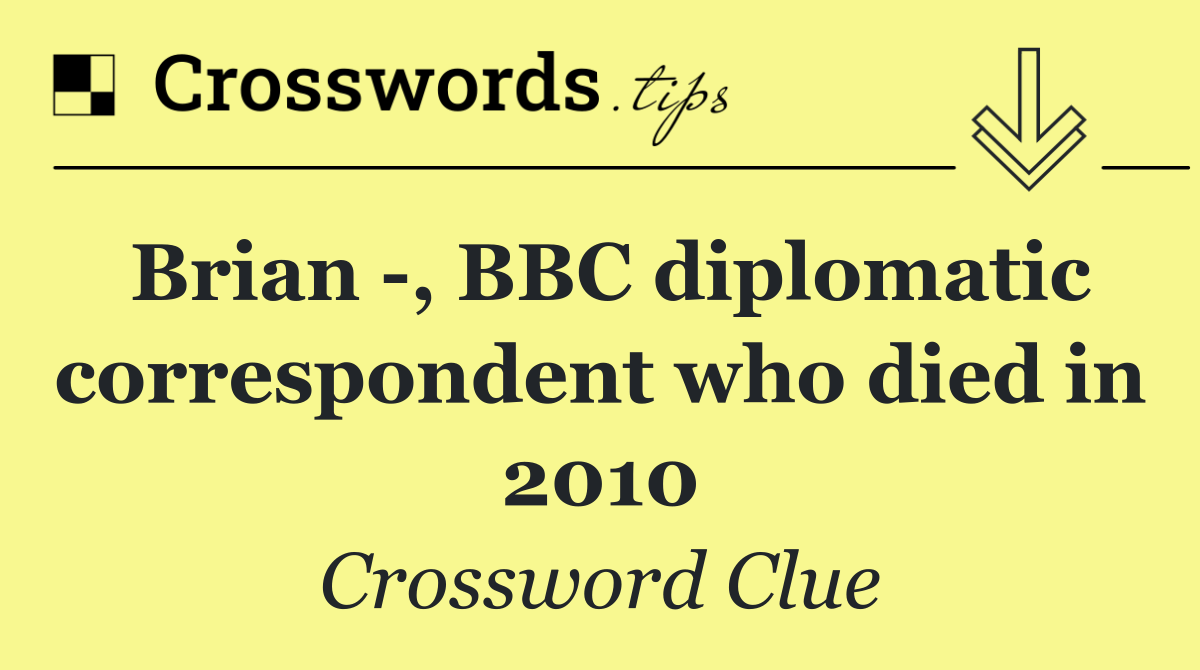 Brian  , BBC diplomatic correspondent who died in 2010