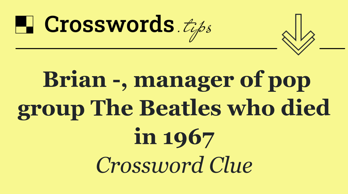 Brian  , manager of pop group The Beatles who died in 1967